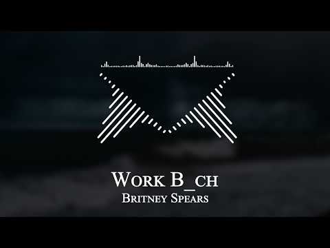 Britney Spears - Work B ch