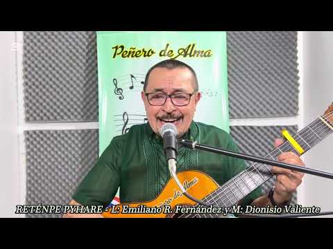 RETÉNPE PYHARE, polca paraguaya, letra de Emiliano R. Fernández y música de Dionisio Valiente. 