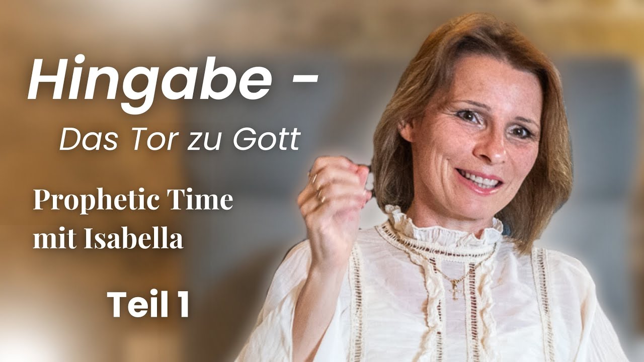 Hingabe - Das Tor zu Gott, Teil 1 | Prophetic Time mit Isabella