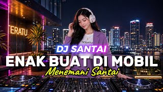Download lagu DJ SANTAI🎵 ENAK DI MOBIL | TEMAN PERJALANAN | SLOW REMIX mp3
