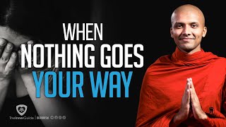 WHAT TO DO WHEN NOTHING GOES OUR WAY | Buddhism In English