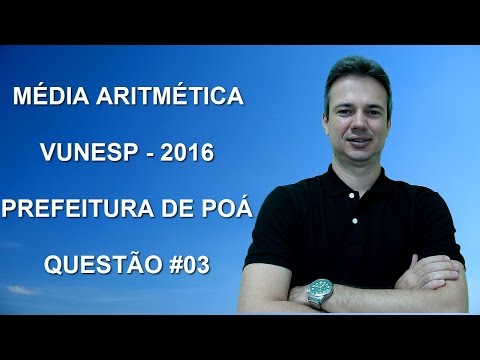 VUNESP04NSQ03 - VUNESP - 2016 - PREFEITURA DE POÁ/SP - MÉDIA ARITMÉTICA