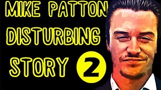 MIKE PATTON DISTURBING STORY 2 (part two)