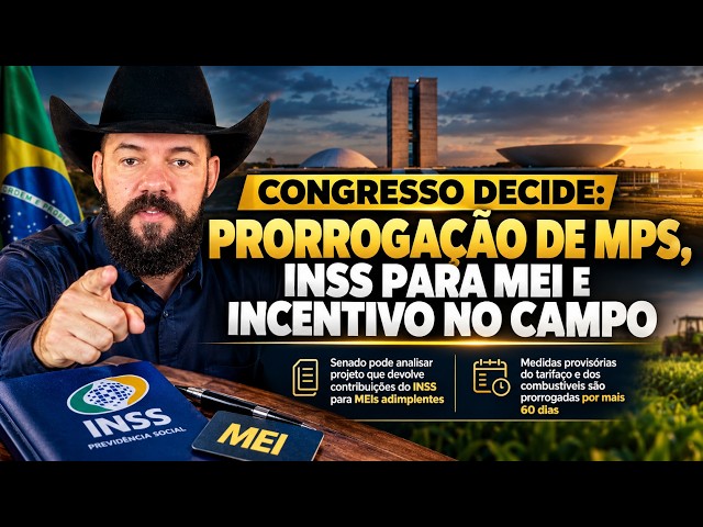 Congresso Decide: Prorrogação de MPs, INSS para MEI e Incentivo no Campo.