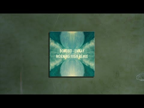 Bonobo - Emkay (Morning High Remix)