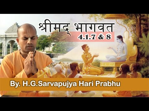 Srimad Bhagavatam 4.1.7 & 8 || By. Sarvapujya Hari Prabhu