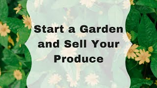 Start A Garden And Sell Your Produce