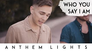 Who You Say I Am | Anthem Lights