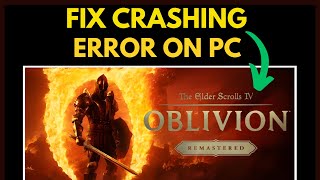 How To Fix Elder Scrolls 4 Oblivion Remastered Crashing on PC - Quick Guide
