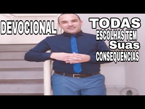 Todas Escolhas tem suas consequências/Devocional