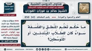 [343 -858] ما حكم تعلم المنطق والفلسفة سواء كان للطلاب المبتدئين أو المتوسطين؟