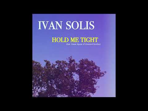 Ivan Solis- Hold Me Tight (feat. Cesar Aguiar of Unsound Sunday)