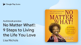 No Matter What!: 9 Steps to Living the Life You… by Lisa Nichols · Audiobook preview