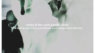 Moby &amp; The Void Pacific Choir - The Light is Clear in my Eyes (Blanck Mass Inauguration Ball Remix)