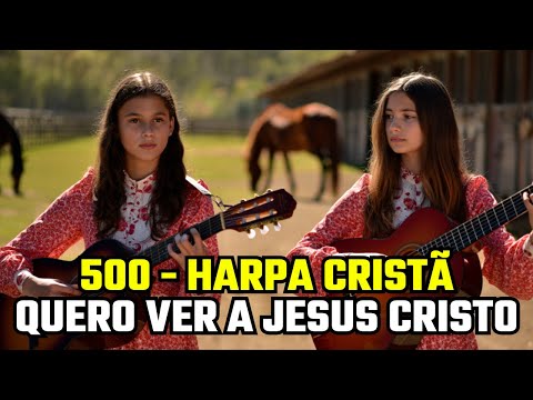 QUERO VER A JESUS CRISTO -  500 - HARPA CRISTÃ