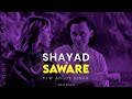 Shayad X Sanware W Lyrics Arijit Singh Sagar Swarup