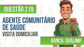 Questão 219 - Agente Comunitário de Saúde - Visita Domiciliar - GUALIMP 