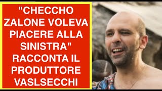 "CHECCHO ZALONE VOLEVA PIACERE ALLA SINISTRA" RACCONTA IL PRODUTTORE VASLSECCHI