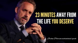 23 Minutes Away From the Life You Deserve| Jordan Peterson | Motivational Speech