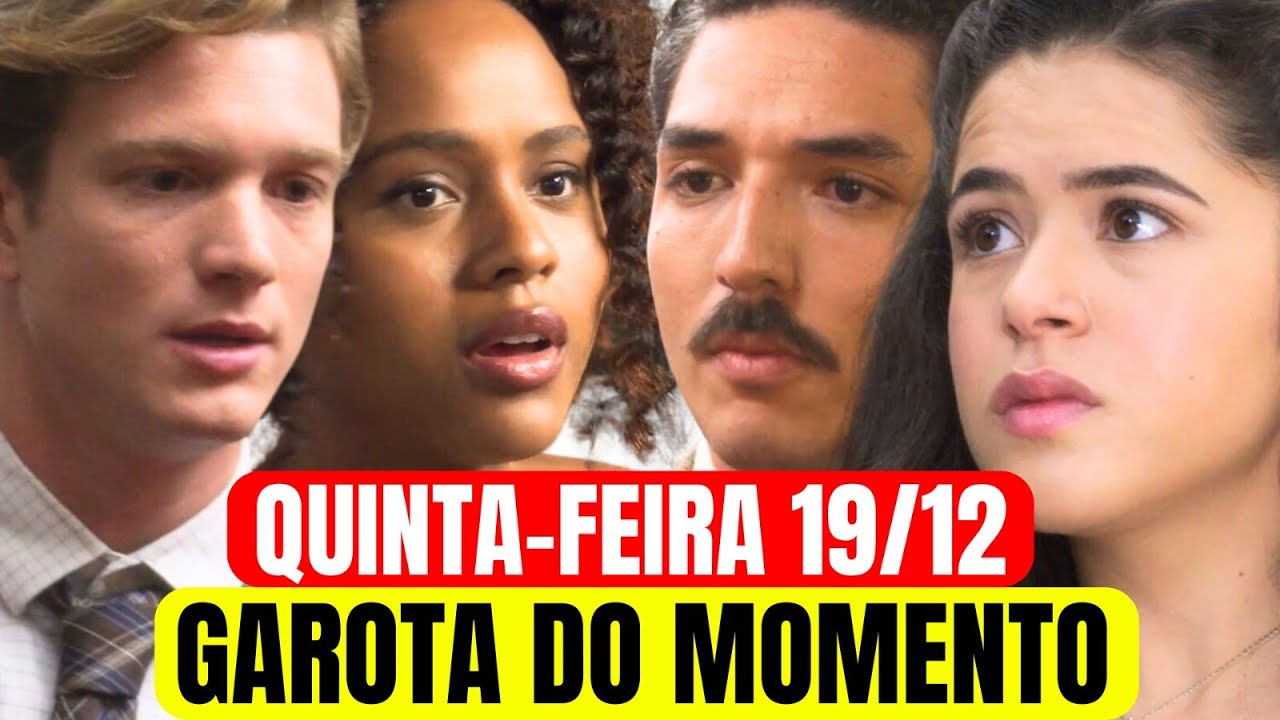 CAPITULO DE QUINTA-FEIRA 19/12 - RESUMO DE GAROTA DO MOMENTO.
