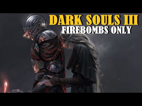 Can you beat DARK SOULS III with only Firebombs?
