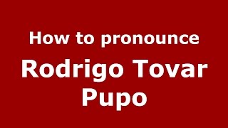 How to pronounce Rodrigo Tovar Pupo