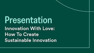 Innovation With Love: How To Create Sustainable Innovation