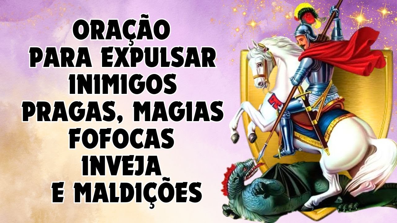 Oração de SÃO JORGE, Eliminando Feitiços, Pragas, Inimigos, Fofocas, Inveja, Bruxaria e Maldições.