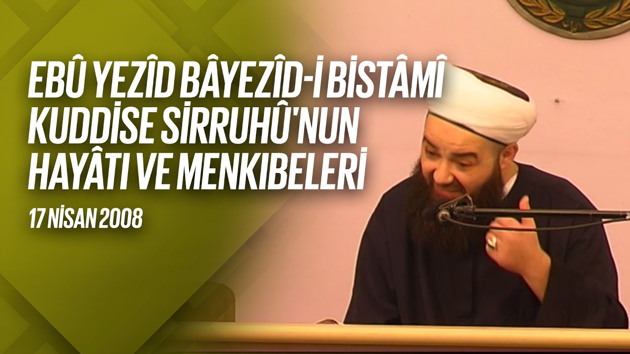 Ebû Yezîd Bâyezîd-i Bistâmî Kuddise Sirruhû'nun Hayâtı ve Menkıbeler 2. Bölüm (Fetih Mescidi) 17 Nisan 2008