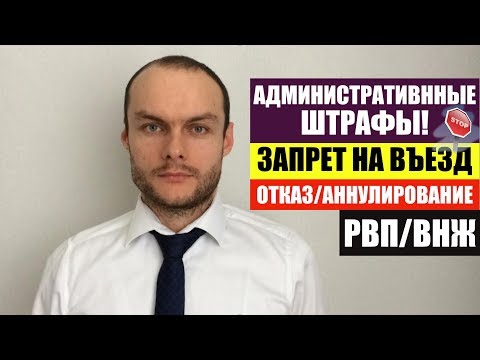 АДМИНИСТРАТИВНЫЕ ШТРАФЫ - ЗАПРЕТ НА ВЪЕЗД, ОТКАЗ/АННУЛИРОВАНИЕ РВП, ВНЖ. Юрист. адвокат