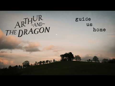 Arthur & The Dragon - Guide Us Home