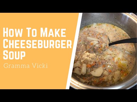 How To Make Cheeseburger Soup!