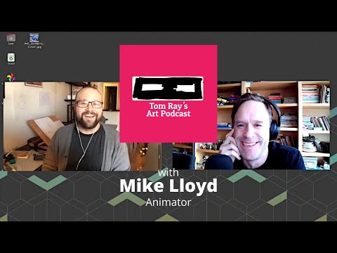 Mike Lloyd: Animator - Tom Ray's Art Podcast 210117