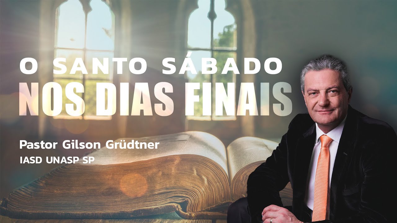 O SANTO SÁBADO NOS DIAS FINAIS | PR. GILSON GRUDTNER | IGREJA UNASP SP