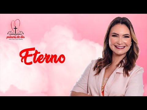 Eterno - Ana Clara Rocha - Palavra do Dia 13/08/21