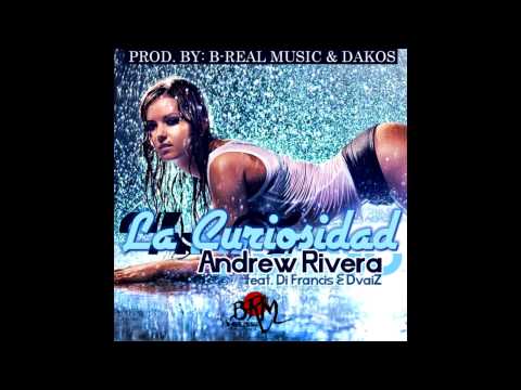Andrew Rivera feat. Di Francis & DvaiZ - La Curiosidad (by B-Real Music & Dakos) 2013