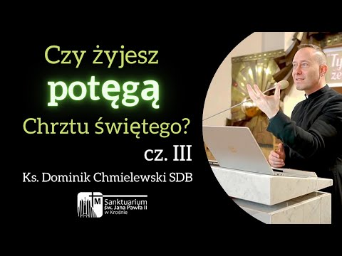 Do you live by the power of baptism? Part III Fr. Dominik Chmielewski SDB - Sanctuary of St. John...