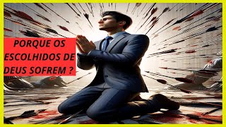 Por que os Escolhidos de Deus Sofrem ? (Explicação da história bíblica)