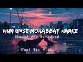 Hum Unse Mohabbat Karte Siowed And Reverbed Feei The Vibe Love You Sukoon Lofi Soug
