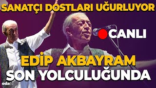Sanatçı dostları uğurluyor... Edip Akbayram son yolculuğunda #canlı