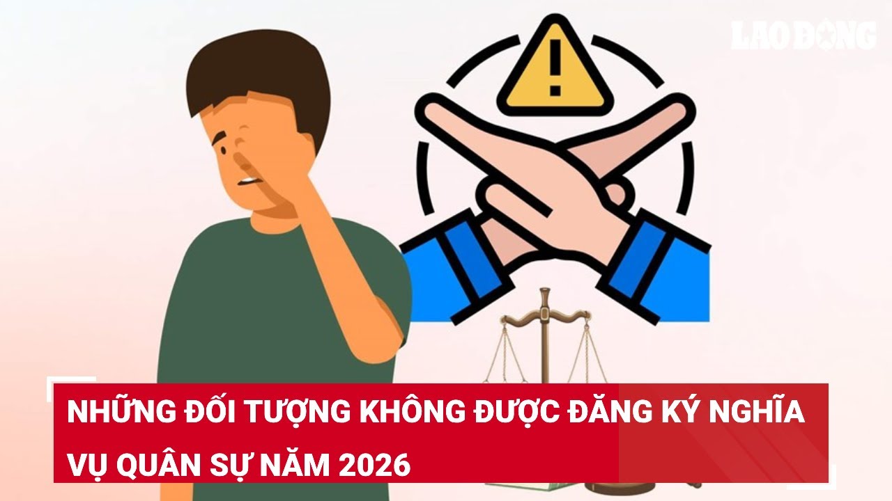 Những đối tượng không được đăng ký nghĩa vụ quân sự năm 2026