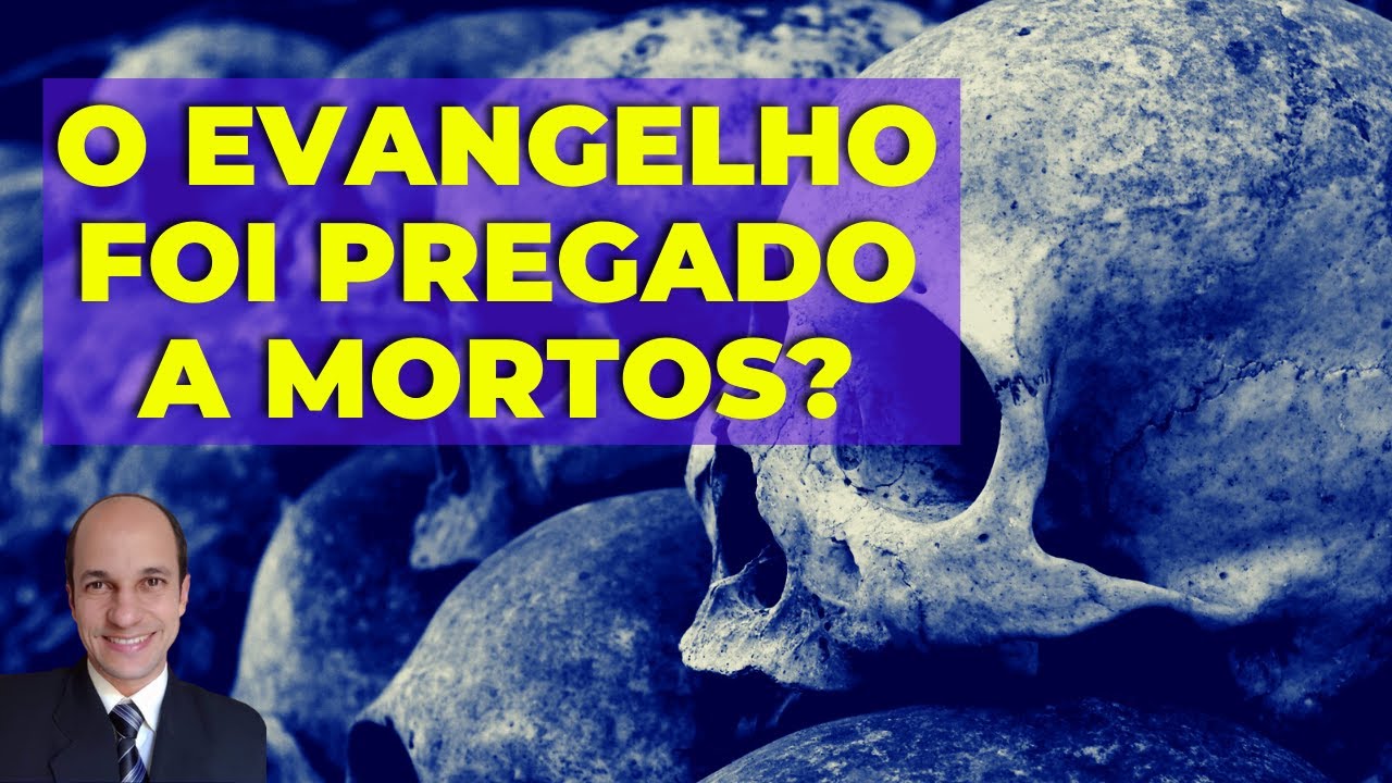 EVANGELHO PREGADO A MORTOS? Por que o apóstolo Pedro disse isso?