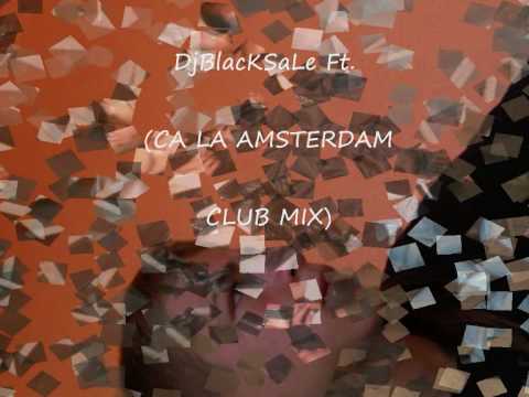 DjBlacKSaLe Ft. (CA LA AMSTERDAM  CLUB MIX)
