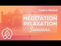 MÉDITATION guidée : Relaxation SAVASANA  🎧🎙 Cédric Michel
