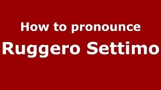 How to pronounce Ruggero Settimo