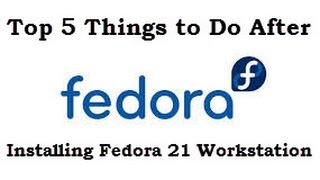 Top 5 Things to Do After Installing Fedora 21 Workstation