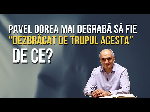 De ce apostolul Pavel dorea să fie ”dezbrăcat de trupul acesta”? | Pastor Vasile Filat