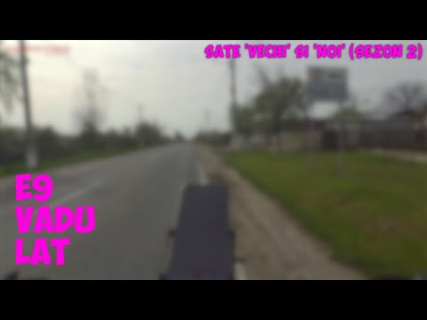(E9/18) Vadu Lat / Sate 'vechi' si 'noi' (Sezon 2)