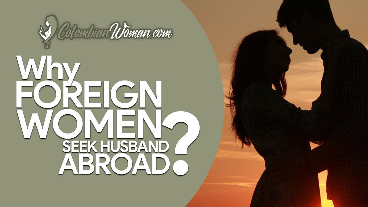 Why Foreign Women Seek Husband Abroad? | Colombia Woman