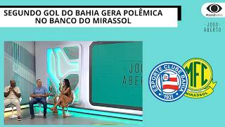 SEGUNDO GOL DO BAHIA GERA POLÊMICA NO BANCO DO MIRASSOL | JOGO ABERTO BA